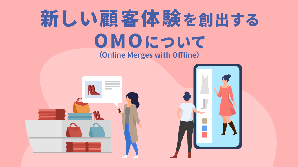 新しい顧客体験を創出するOMO（Online merges with Offline）について