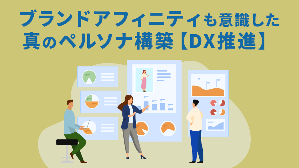 ブランドアフィニティも意識した真のペルソナ構築【DX推進】