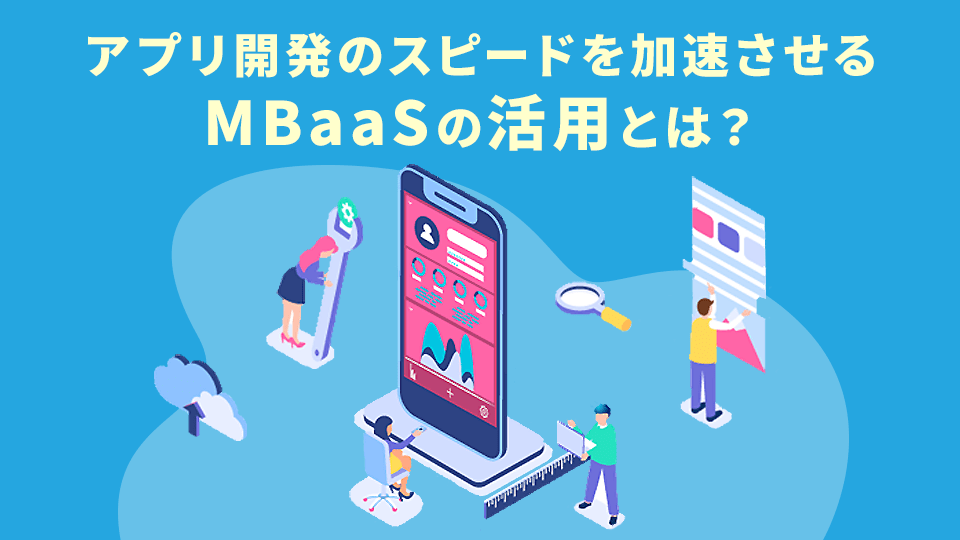 アプリ開発のスピードを加速するMBaaSの活用とは？