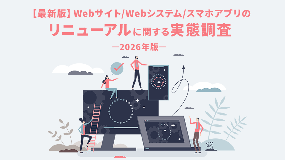 【最新版】Webサイト / Webシステム / スマホアプリのリニューアルに関する実態調査-2026年-